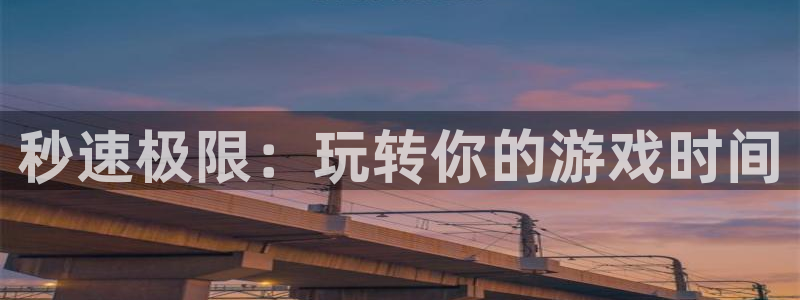 九游会·j9-官方网站|真人游戏第一品牌：秒速极限：玩转你的
